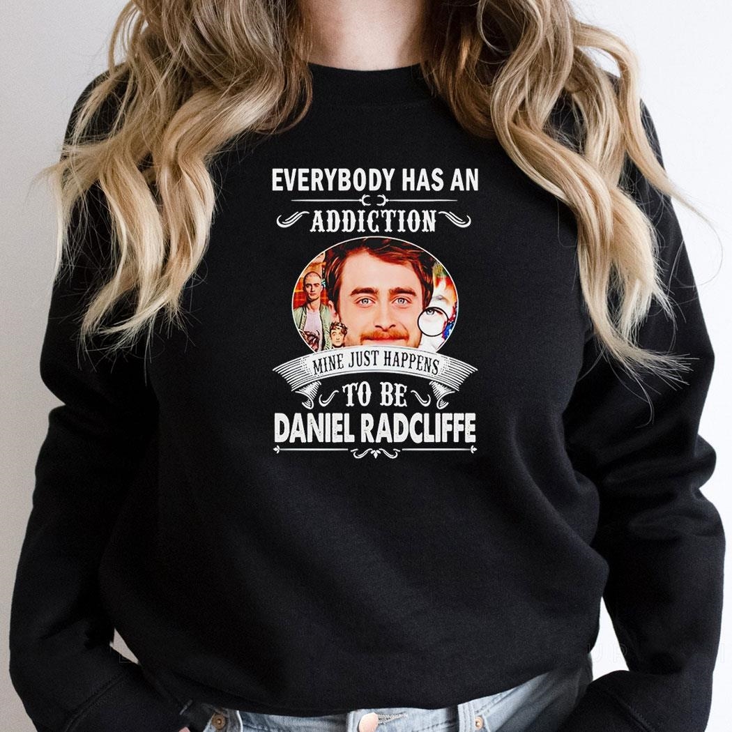 Everybody Has An Addiction To Be Daniel Radcliffe Shirt