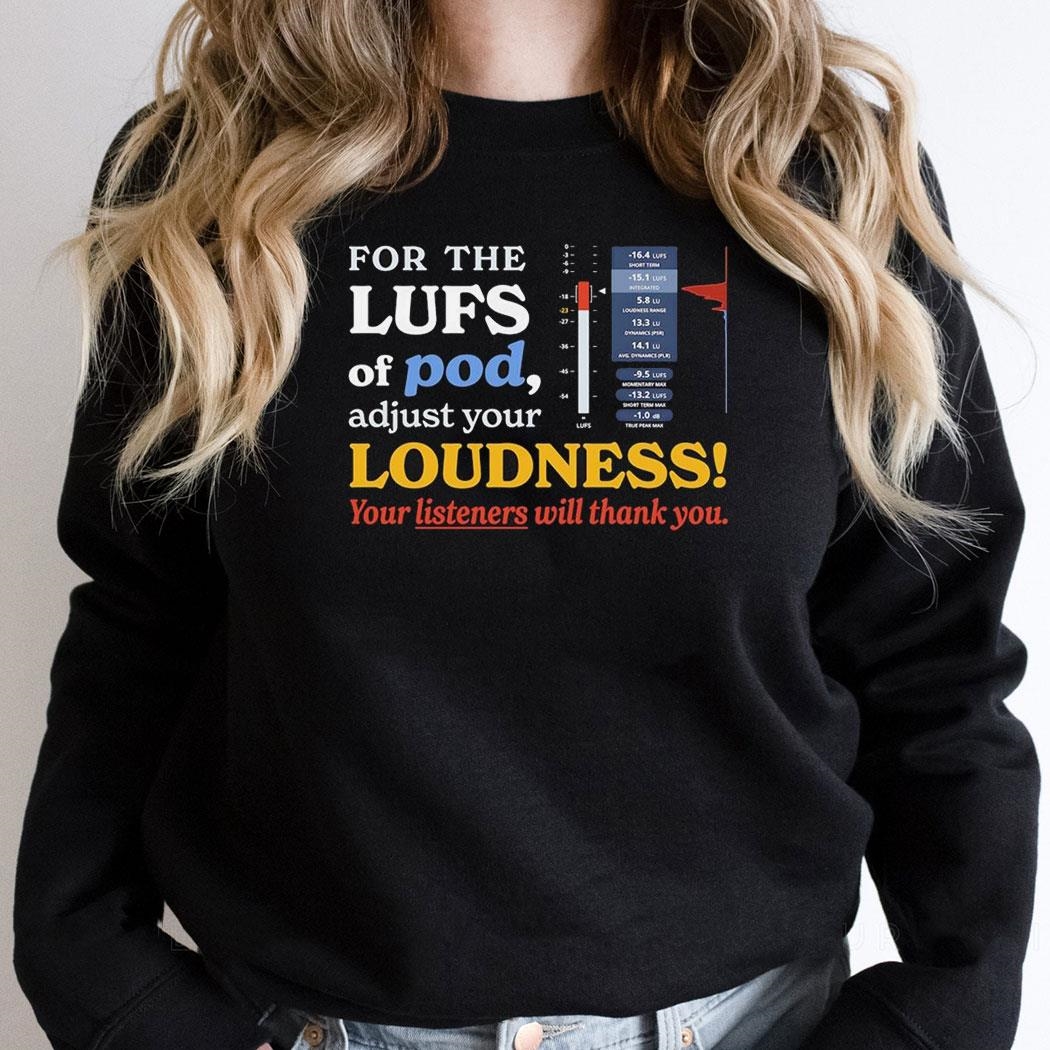 For The Lufs Of Pod Adjust Your Loudness Your Listeners Will Thank You Shirt