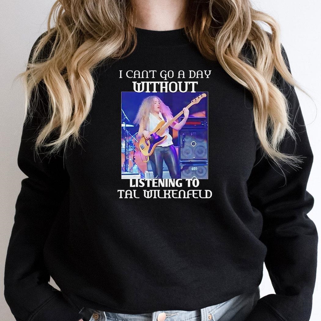I Cant Go A Day Without Listening To Tal Wilkenfeld Graphic Shirt