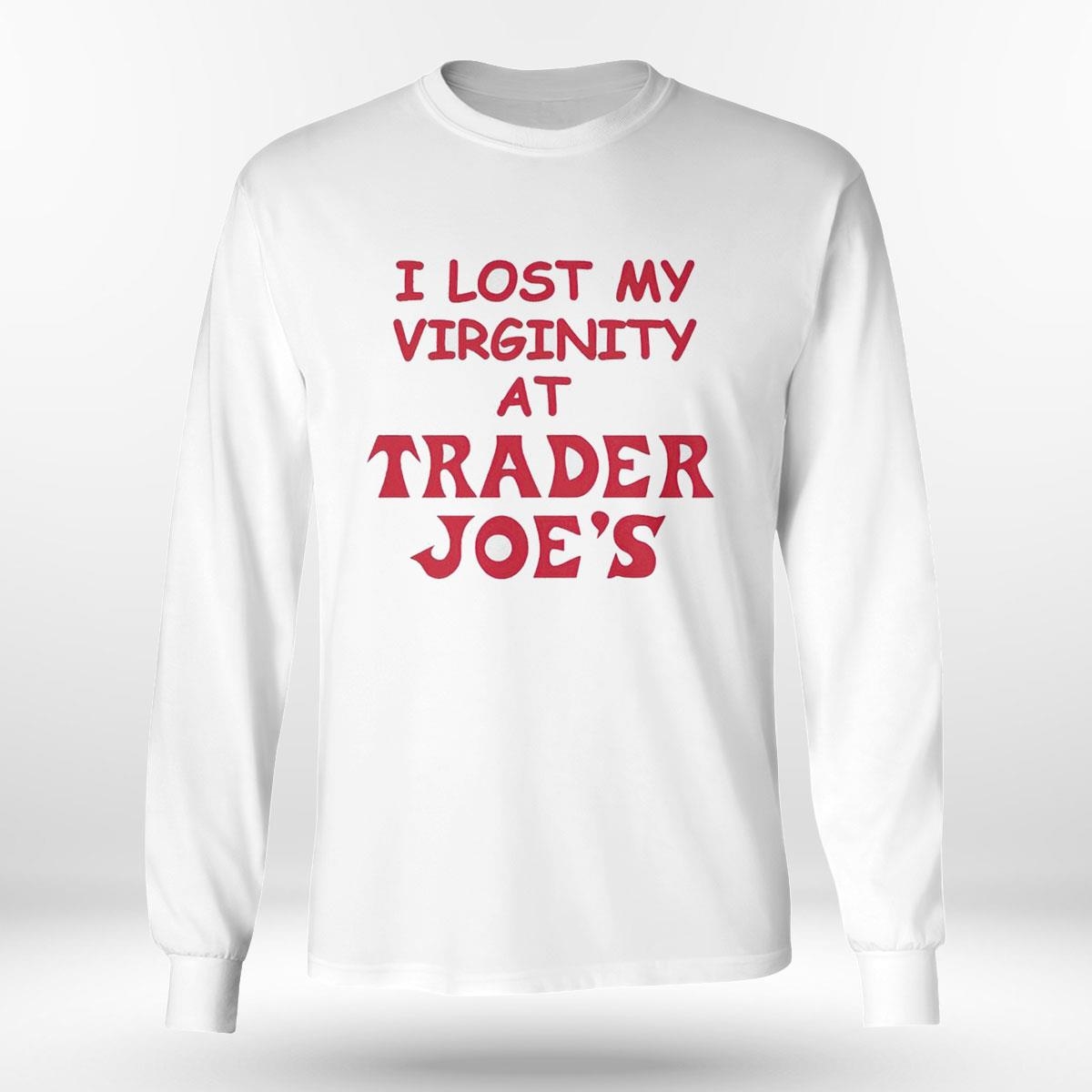 I Lost My Virginity At Trader Joes Shirt I Lost My Virginity At Trader Joes Shirt