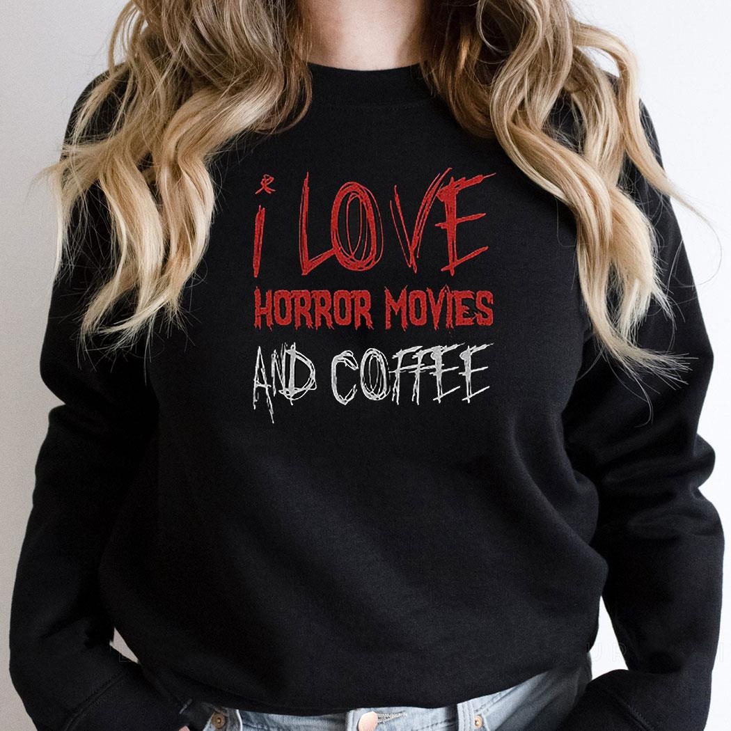 I Love Horror Movies And Coffee Shirt I Love Horror Movies And Coffee Shirt