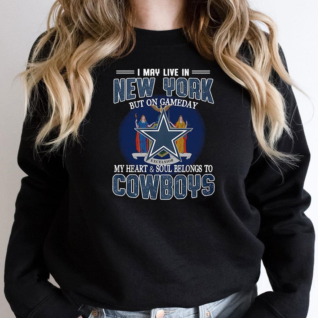 I May Live In New York But On Gameday My Heart And Soul Belongs To Cowboys Shirt