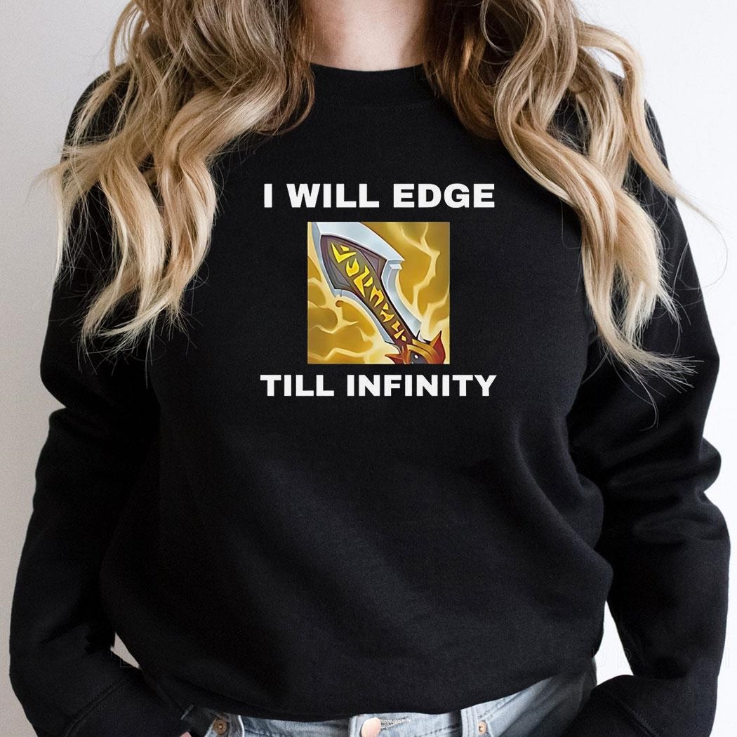 I Will Edge Till Infinity Shirt