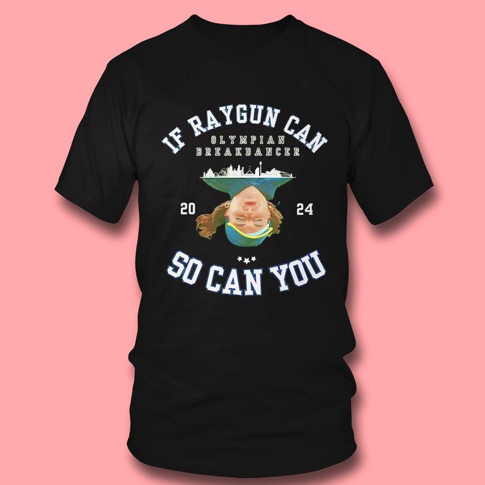 If Raygun Can So Can You Olympian Breakdancer 2024 Shirt If Raygun Can So Can You Olympian Breakdancer 2024 Shirt