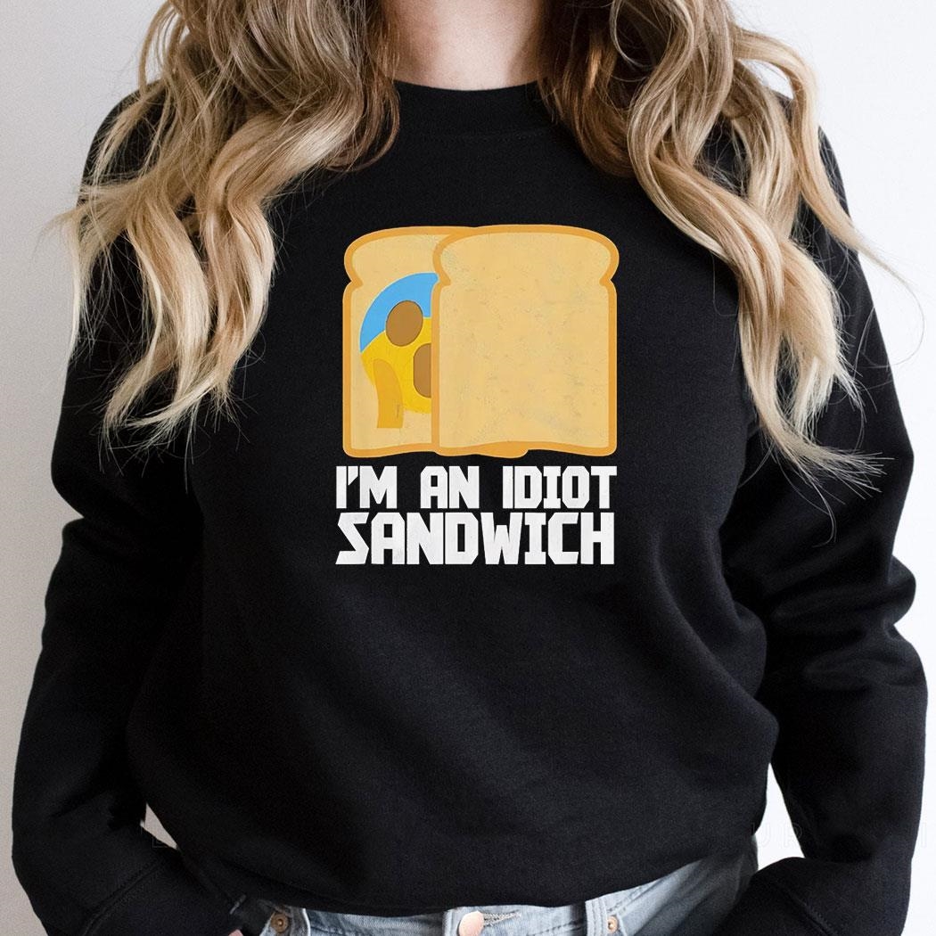 Im An Idiot Sandwich Shirt