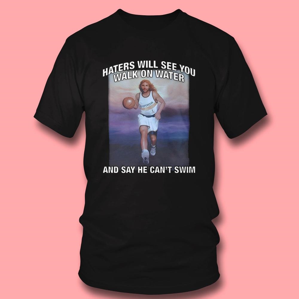 Jesus Haters Will See You Walk On Water And Say He Cant Swim Shirt Jesus Haters Will See You Walk On Water And Say He Cant Swim Shirt