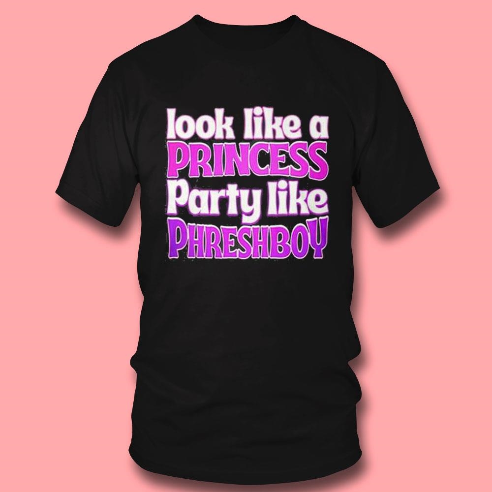 Look Like A Princess Party Like Phreshboy Shirt Look Like A Princess Party Like Phreshboy Shirt
