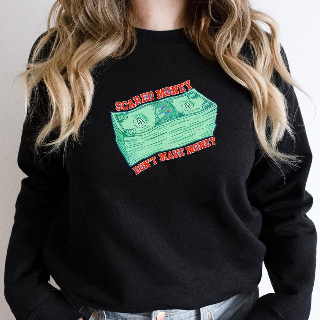 Scared Money Dont Make Money 100 Dollar Shirt