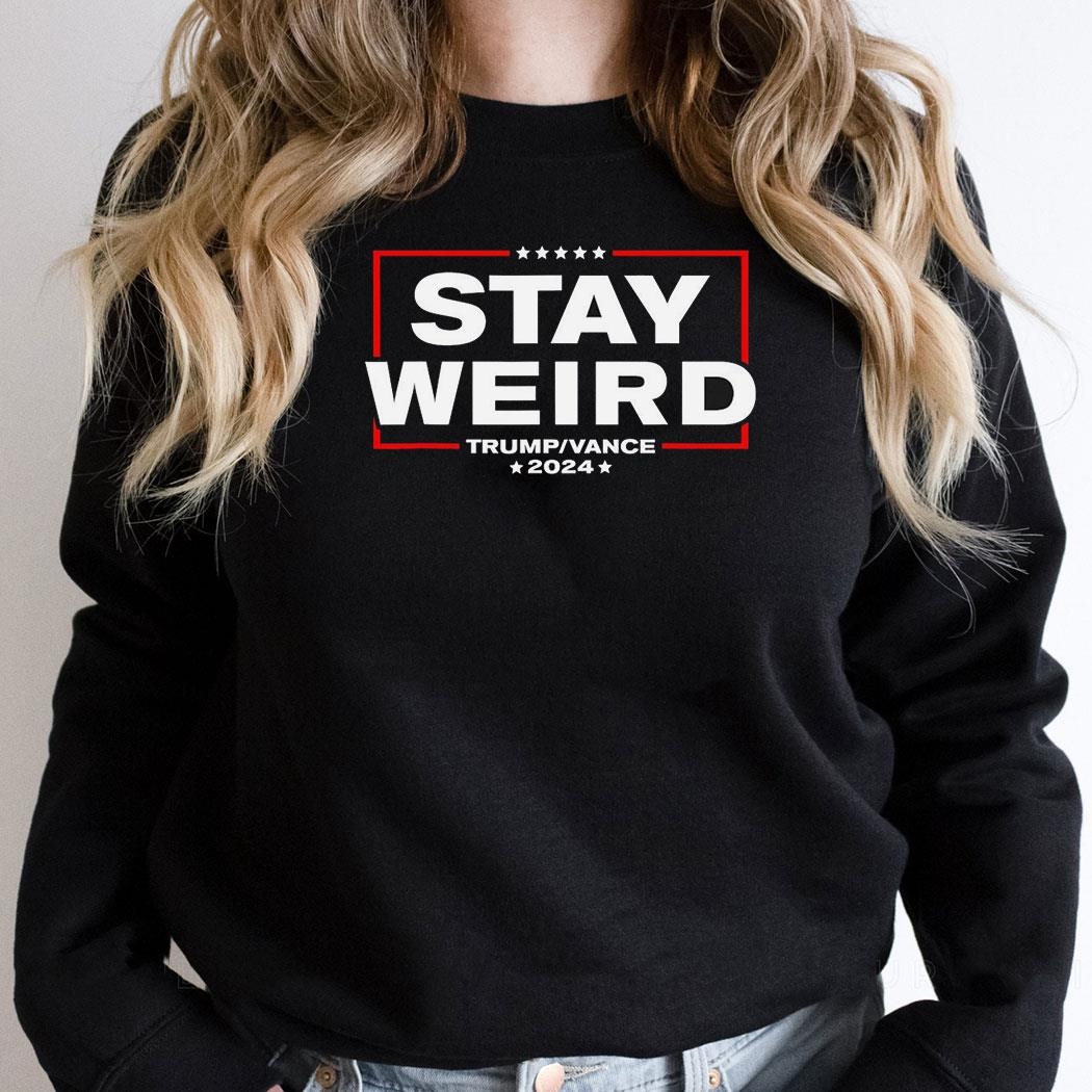 Stay Weird Donald Trump Jd Vance 2024 New Shirt
