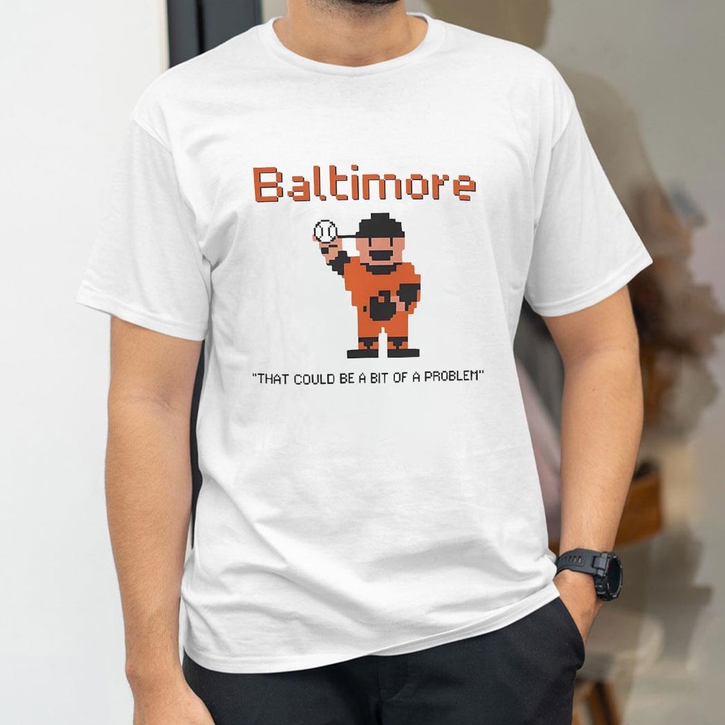 Baltimore Orioles That Could Be A Bit Of A Problem Pixel Shirt Hoodie