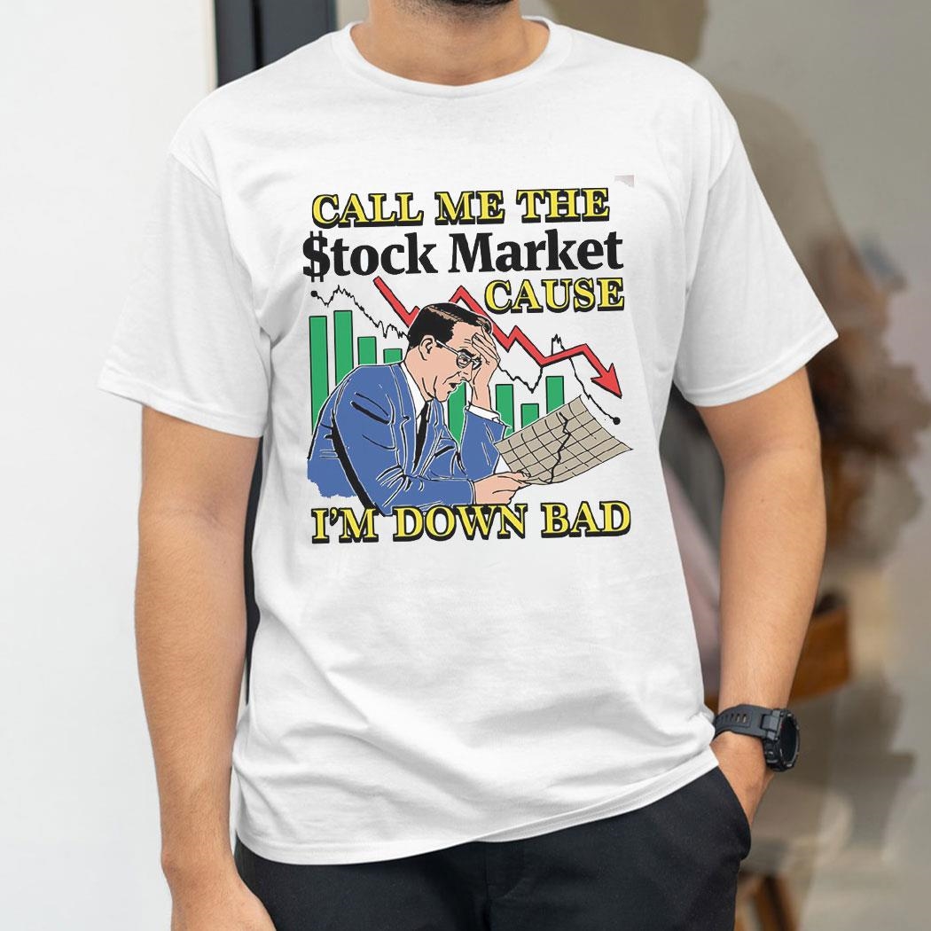 Call Me The Stock Market Cause I’m Down Bad Shirt