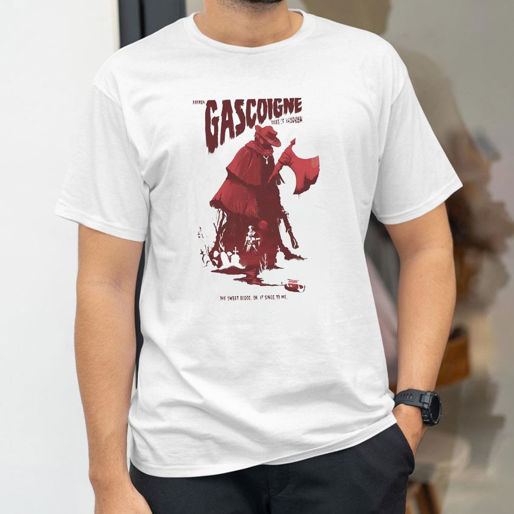 Father Gascoigne Tales Of Yharnam The Sweet Blood Oh It Sings To Me Shirt Father Gascoigne Tales Of Yharnam The Sweet Blood Oh It Sings To Me Shirt