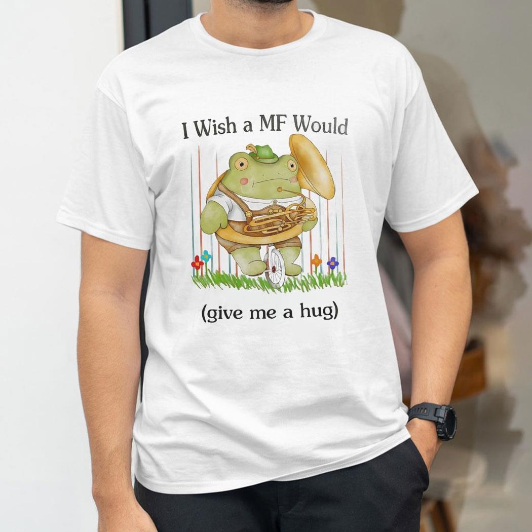 Frog I Wish A Mf Would Give Me A Hug Shirt
