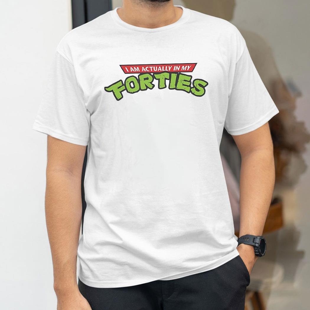 I Am Actually In My Forties Shirt