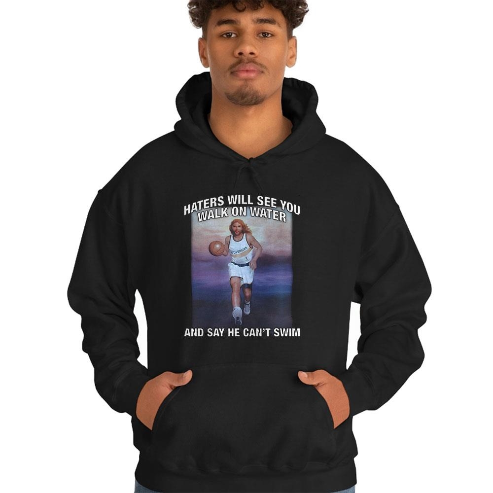 Jesus Haters Will See You Walk On Water And Say He Cant Swim Shirt Jesus Haters Will See You Walk On Water And Say He Cant Swim Shirt