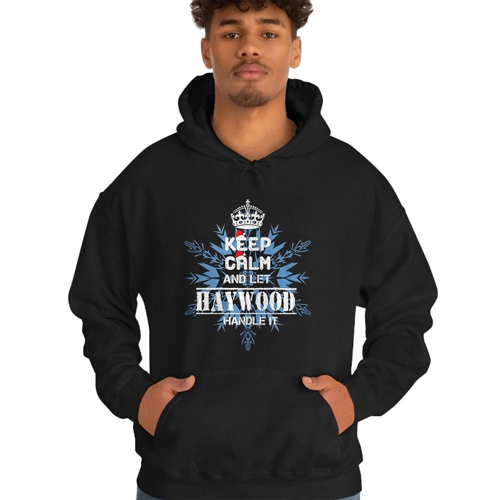 Keep Calm And Let Haywood Handle It Christmas Shirt Keep Calm And Let Haywood Handle It Christmas Shirt