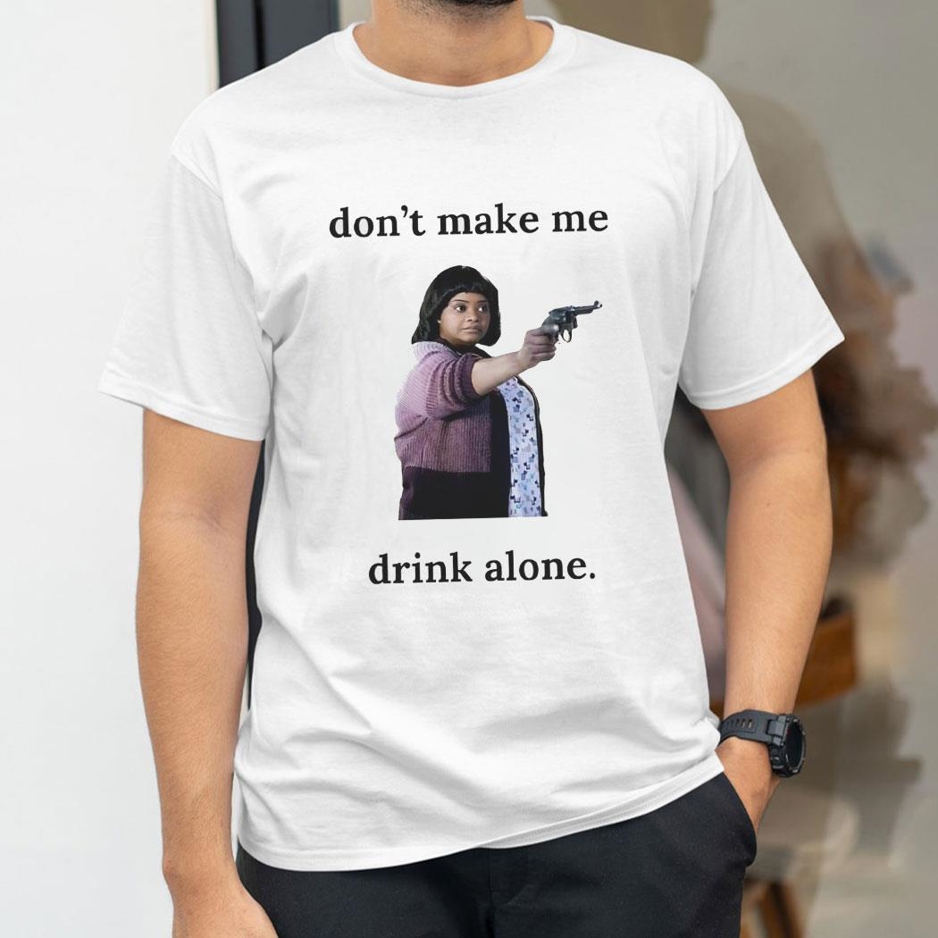 Ma Movie Dont Make Me Drink Alone Shirt