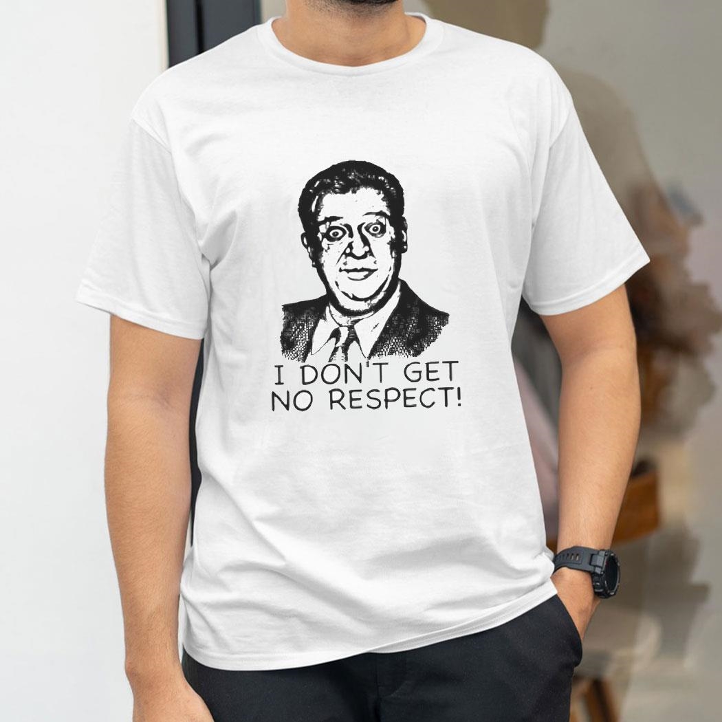 Rodney Dangerfield I Dont Get No Respect Shirt