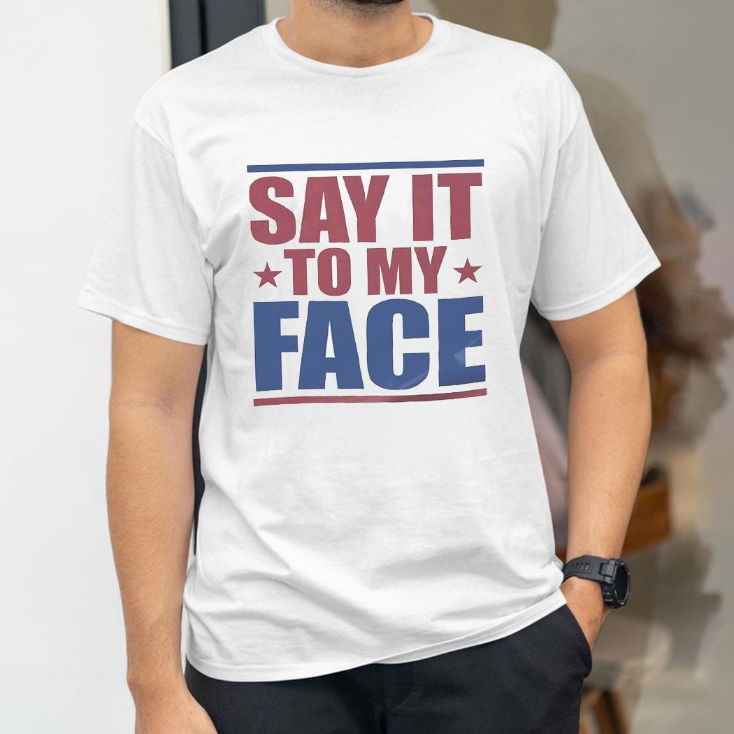 Say It To My Face Kamala Harris Shirt Hoodie