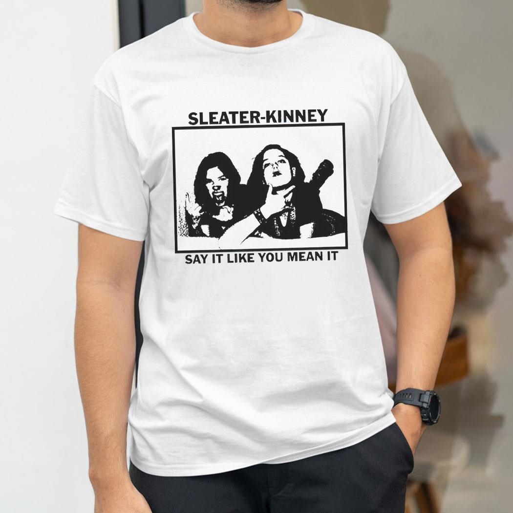 Sleater Kinney Say It Like You Mean It Shirt
