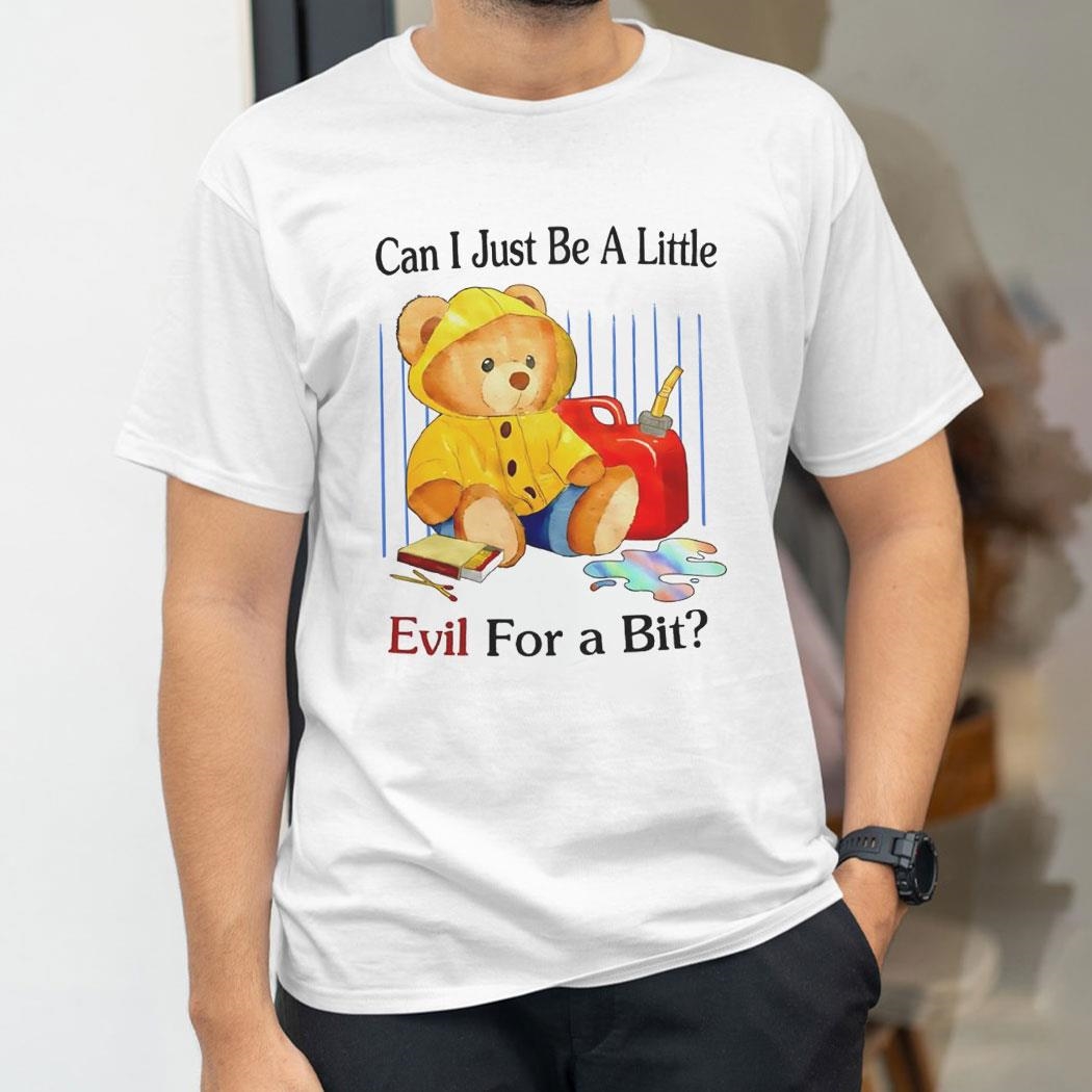 Teddy Bear Can I Just Be A Little Evil For A Bit Shirt