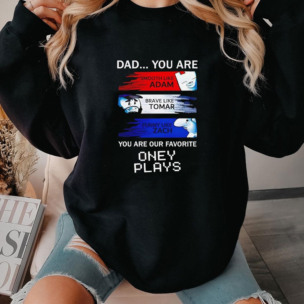 Dad You Are You Are Our Favorite Oney Plays Shirt