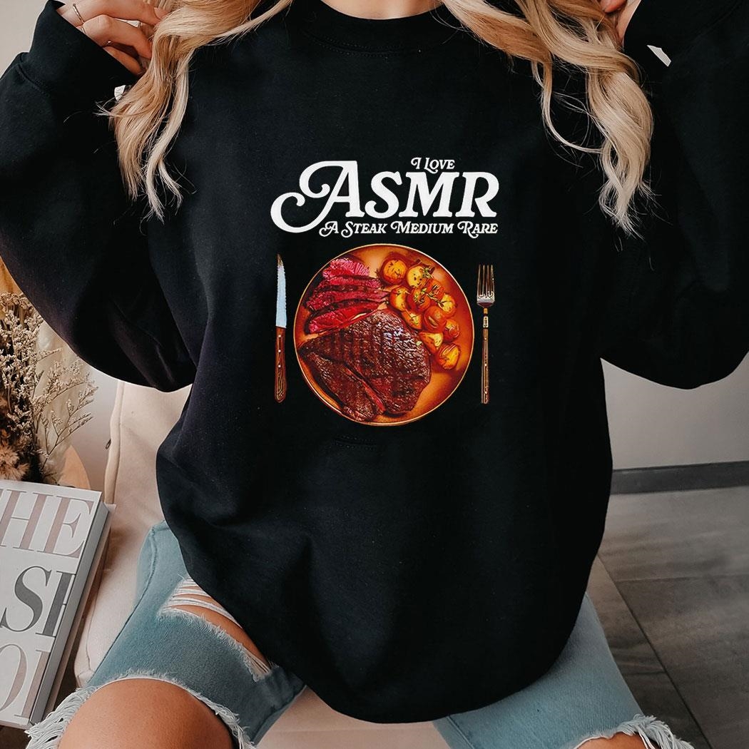 I Love Asmr A Steak Medium Rare Shirt I Love Asmr A Steak Medium Rare Shirt