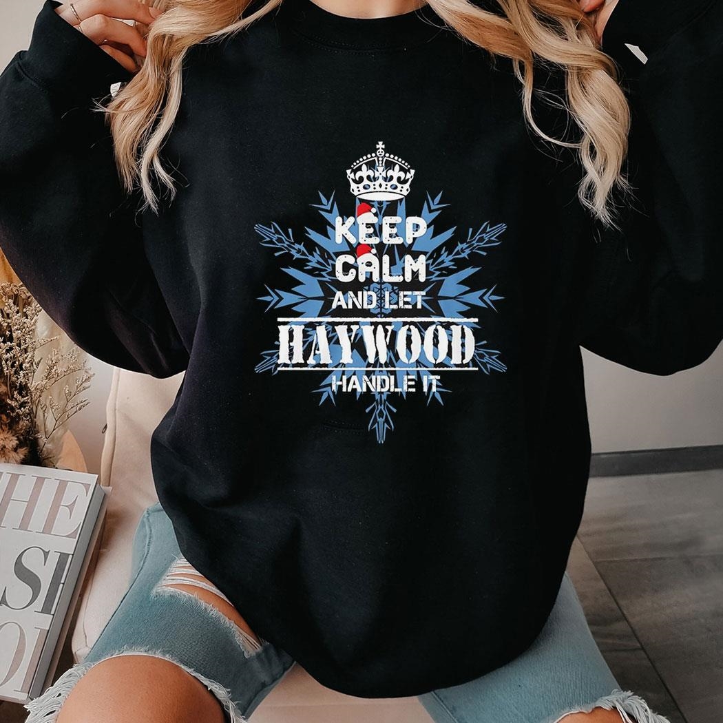 Keep Calm And Let Haywood Handle It Christmas Shirt