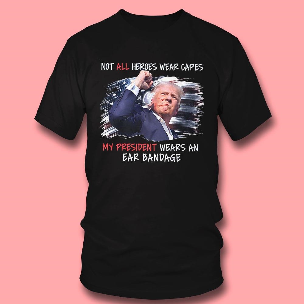 Trump Our President Wears An Ear Bandage Usa Shirt Trump Our President Wears An Ear Bandage Usa Shirt
