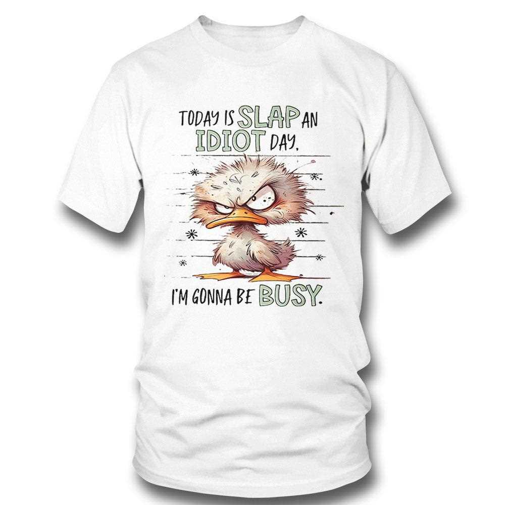 Duck Today Is Slap An Idiot Day Im Gonna Be Busy T-shirt Hoodie