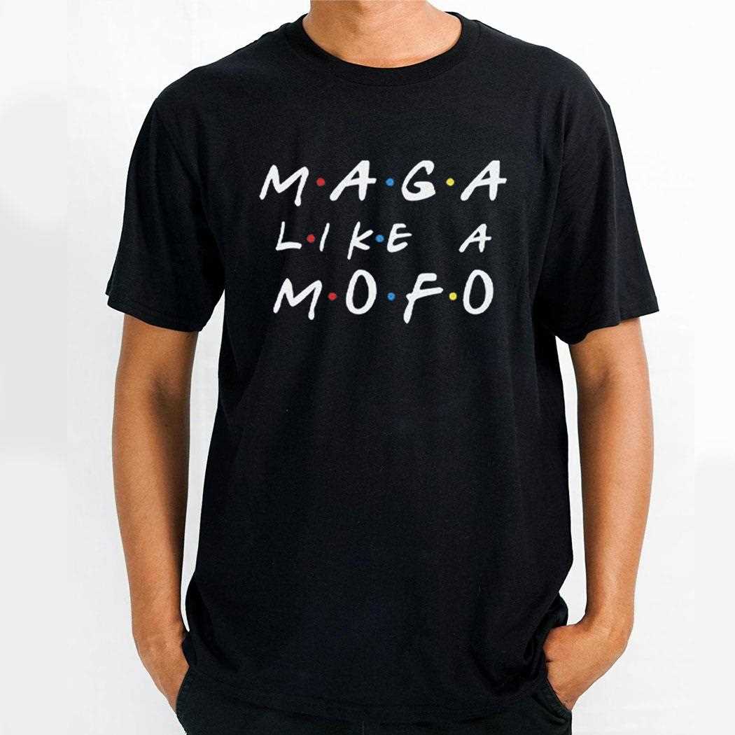 Friends Maga Like Mofo Shirt