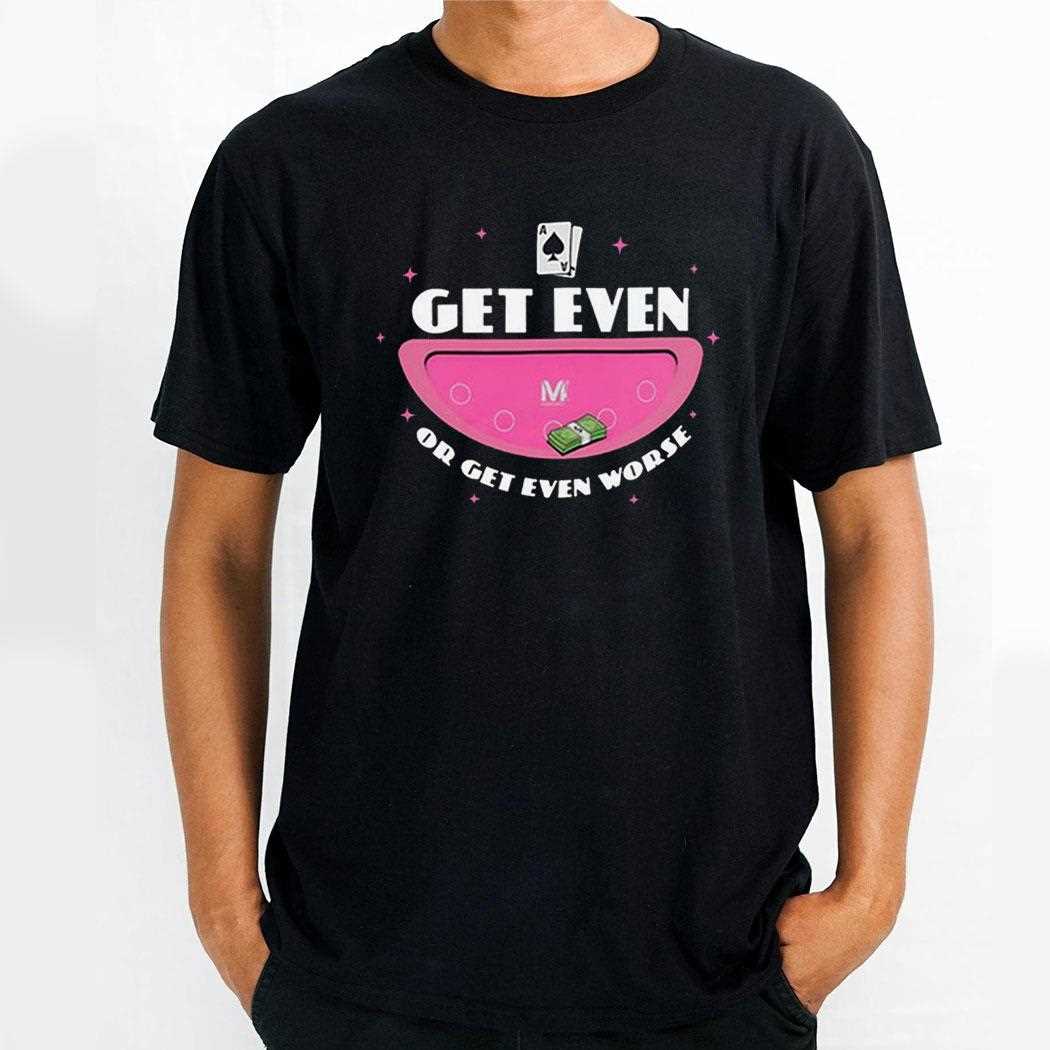 Get Even Or Get Even Worse T-shirt Hoodie