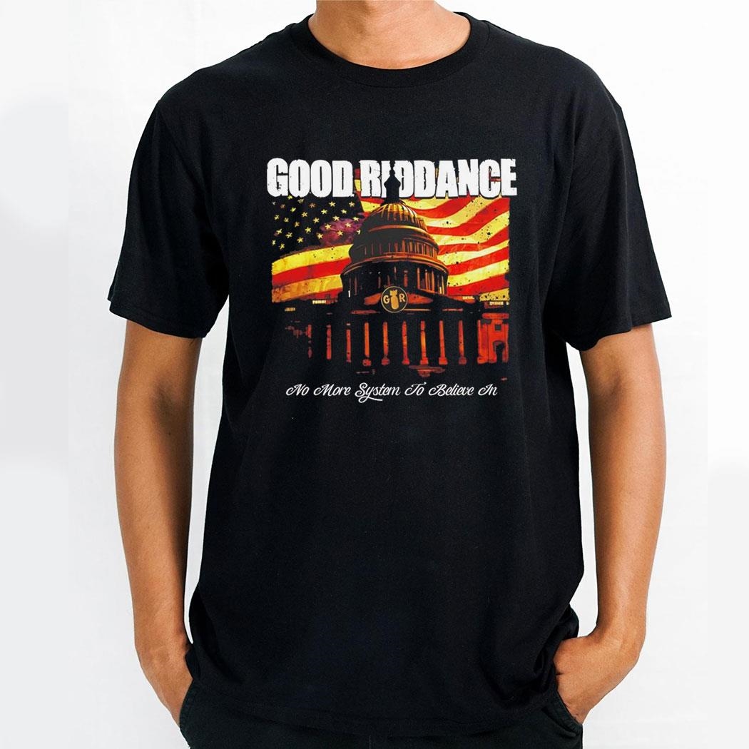 Good Riddance No More System To Believe In Shirt