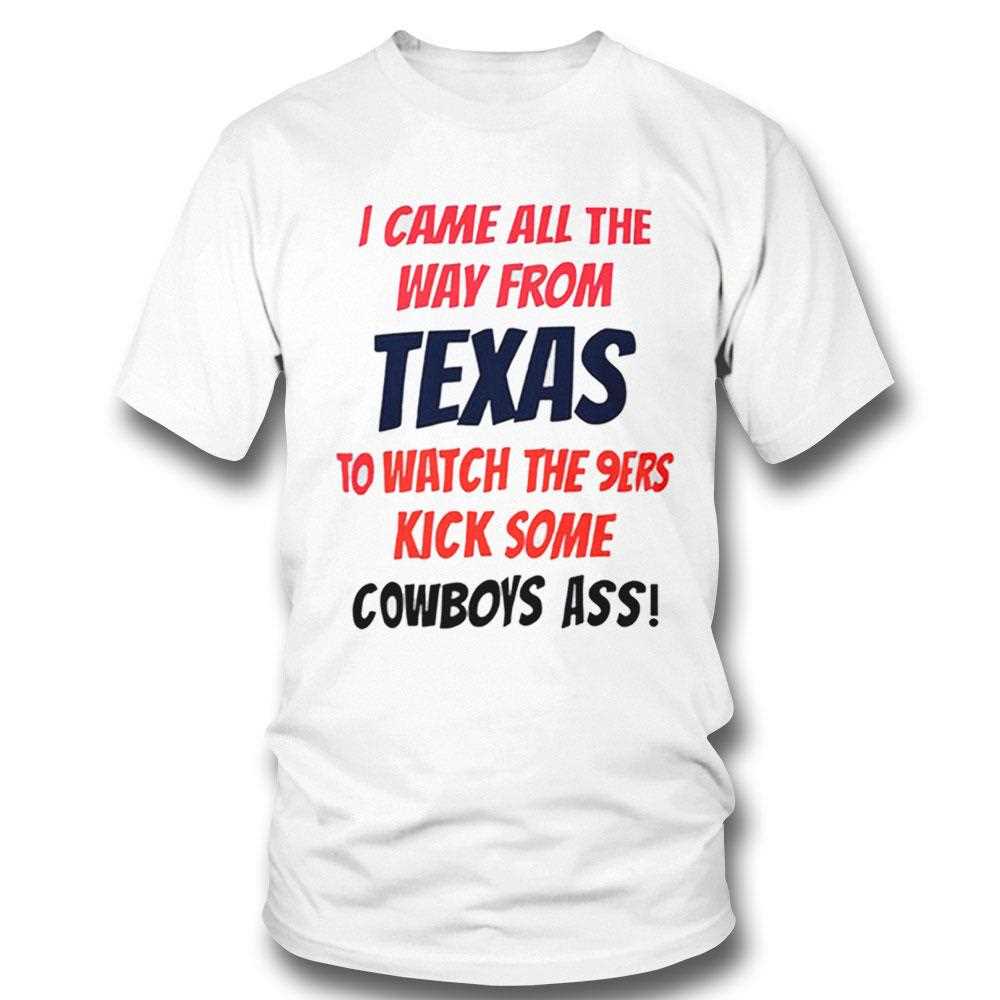 I Came All The Way From Texas To Watch The 9ers Kick Some T-shirt Hoodie