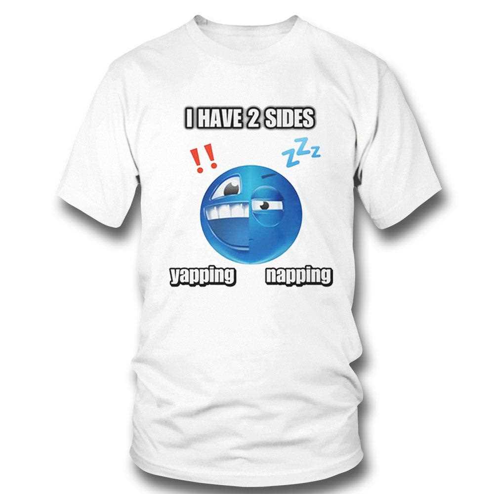 I Have 2 Sides Yapping And Napping Shirt Hoodie