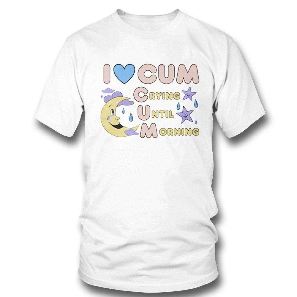 I Love Cum Crying Until Morning Shirt Hoodie