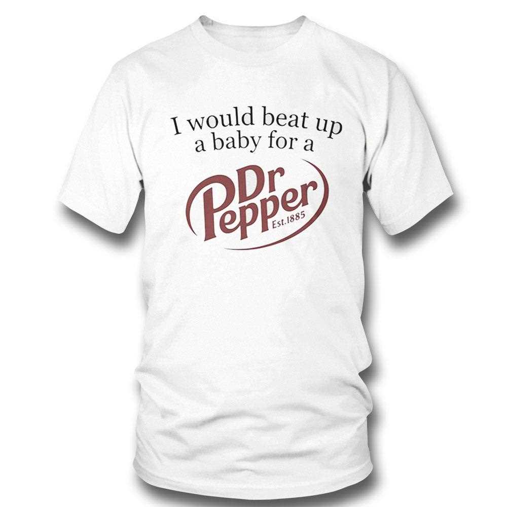 I Would Beat Up A Baby For A Dr Pepper Shirt Hoodie