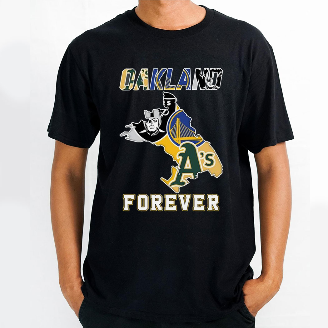 Oakland Athletics Las Vegas Raiders Golden State Warriors Oakland Forever Shirt Hoodie Oakland Athletics Las Vegas Raiders Golden State Warriors Oakland Forever Shirt Hoodie