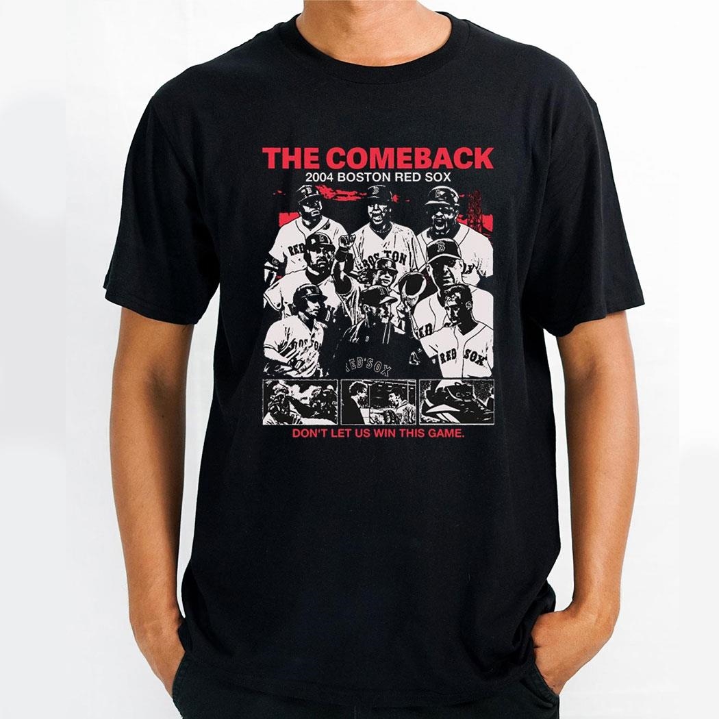 The Comeback 2004 Mlb Boston Red Sox Dont Let Us Win This Game Shirt The Comeback 2004 Mlb Boston Red Sox Dont Let Us Win This Game Shirt