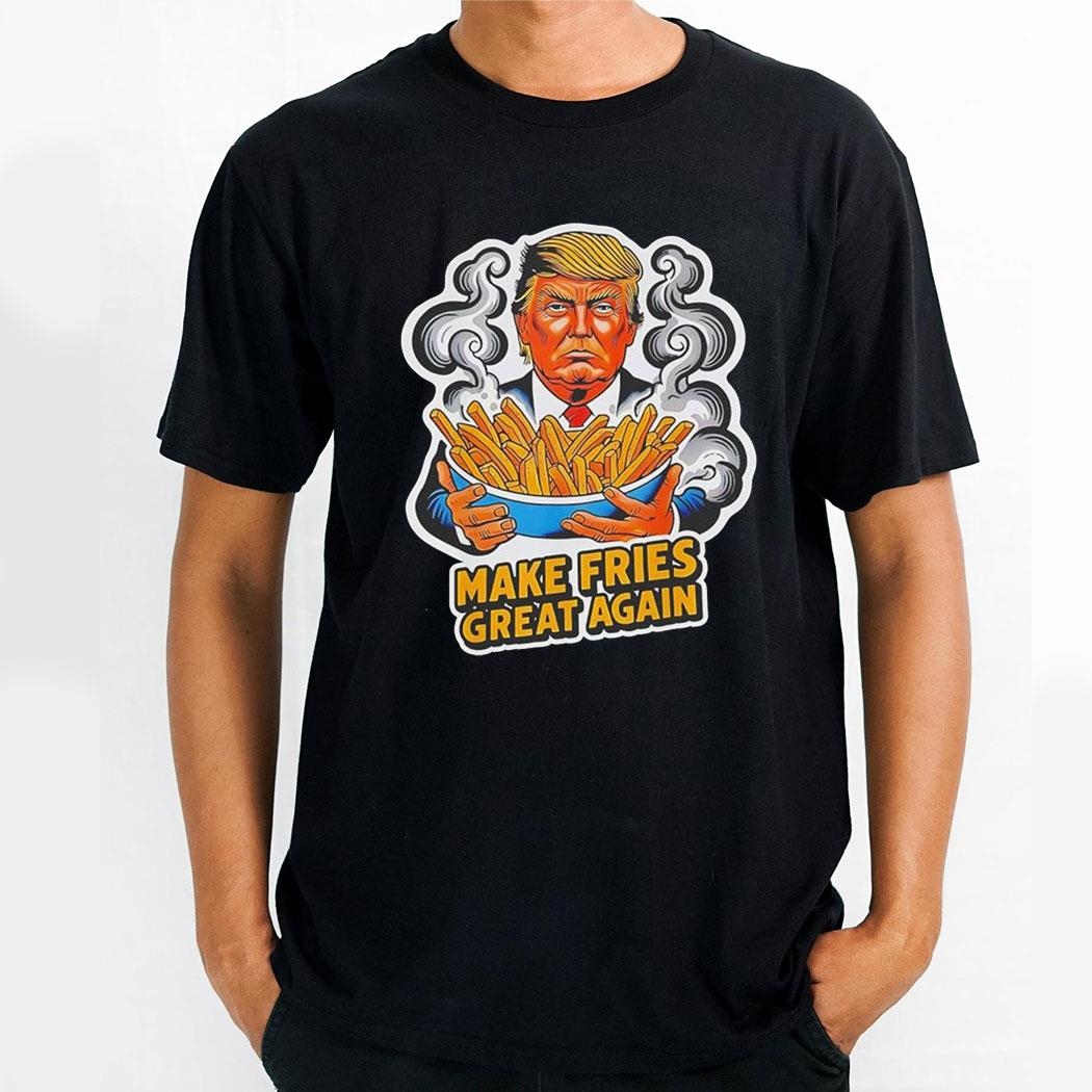 Trump Make Fries Great Again Shirt