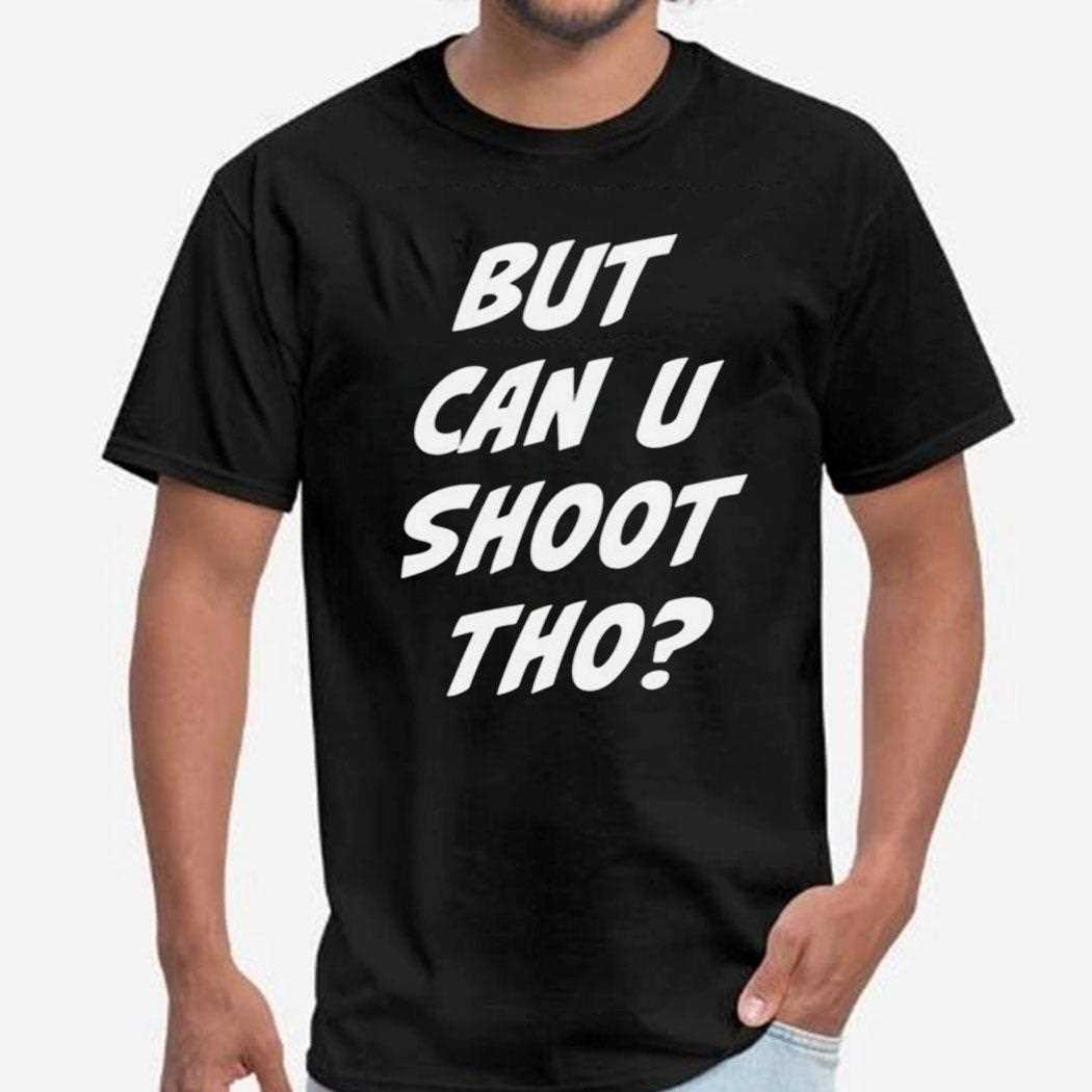 But Can You Shoot Tho Shirt Hoodie