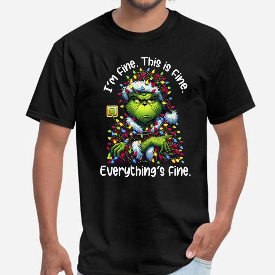 Grinch Christmas Im Fine This Is Fine Everything Is Fine Shirt