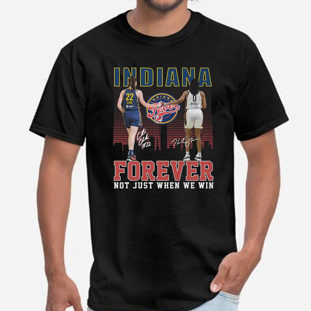 Indiana Fever Forever Not Just When We Win Caitlin Clark Kelsey Mitchell Shirt Hoodie Indiana Fever Forever Not Just When We Win Caitlin Clark Kelsey Mitchell Shirt Hoodie