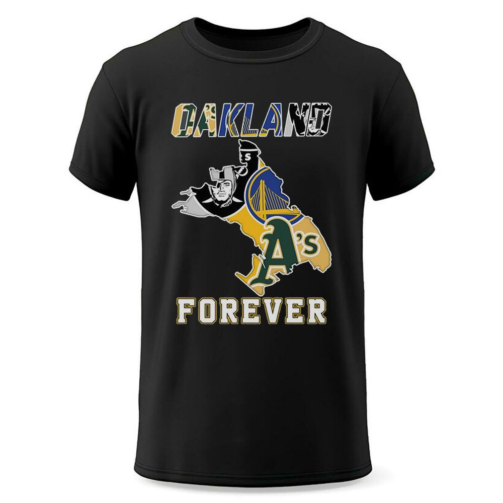Oakland Athletics Las Vegas Raiders Golden State Warriors Oakland Forever Shirt Hoodie Oakland Athletics Las Vegas Raiders Golden State Warriors Oakland Forever Shirt Hoodie