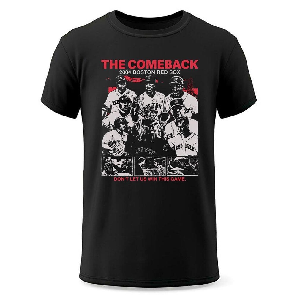 The Comeback 2004 Mlb Boston Red Sox Dont Let Us Win This Game Shirt The Comeback 2004 Mlb Boston Red Sox Dont Let Us Win This Game Shirt
