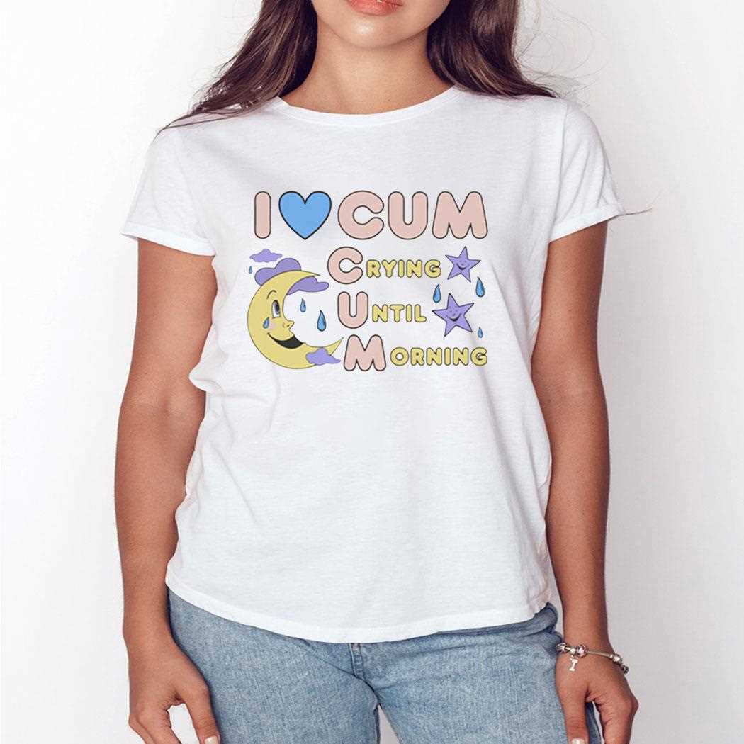 I Love Cum Crying Until Morning Shirt Hoodie I Love Cum Crying Until Morning Shirt Hoodie