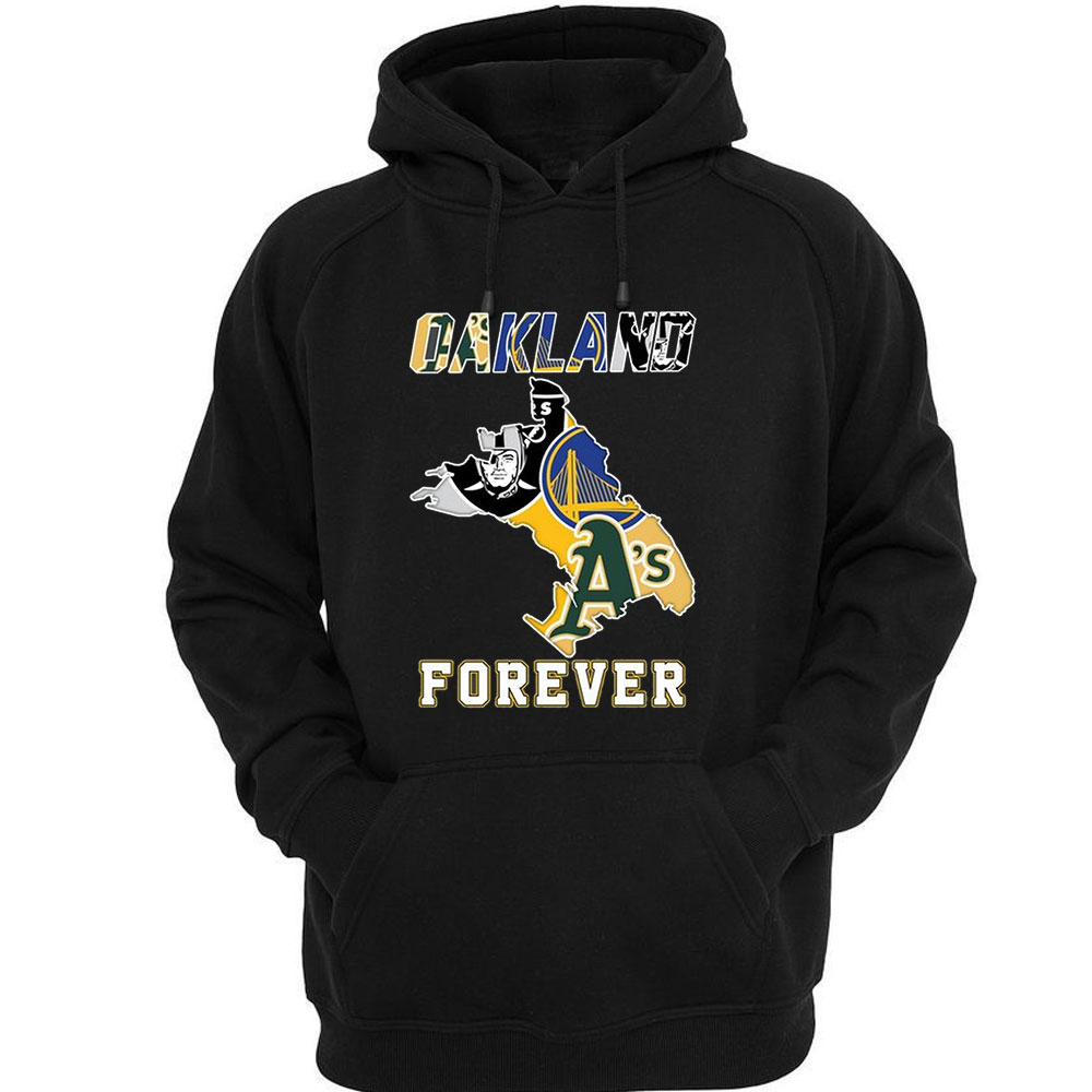 Oakland Athletics Las Vegas Raiders Golden State Warriors Oakland Forever Shirt Hoodie Oakland Athletics Las Vegas Raiders Golden State Warriors Oakland Forever Shirt Hoodie