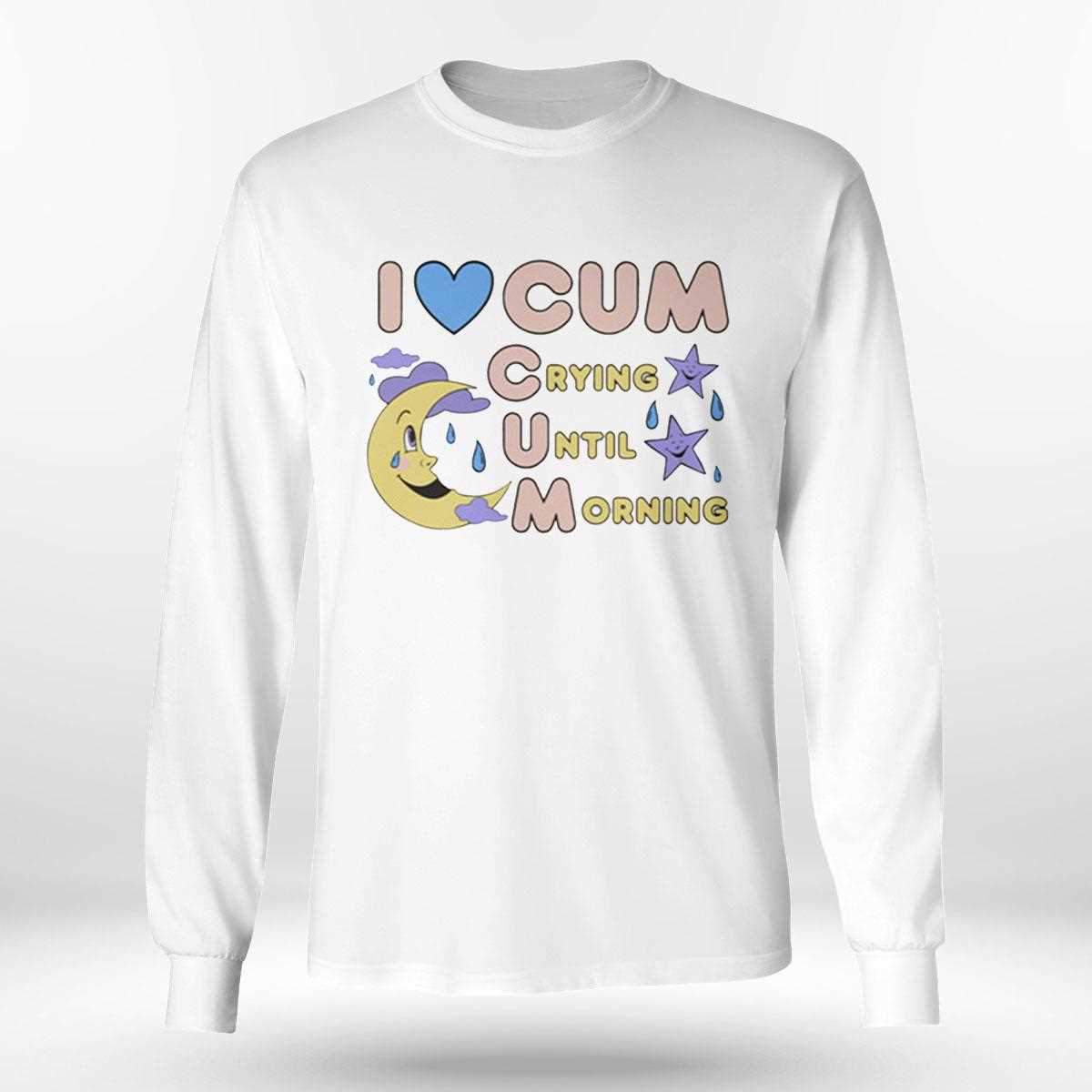 I Love Cum Crying Until Morning Shirt Hoodie I Love Cum Crying Until Morning Shirt Hoodie
