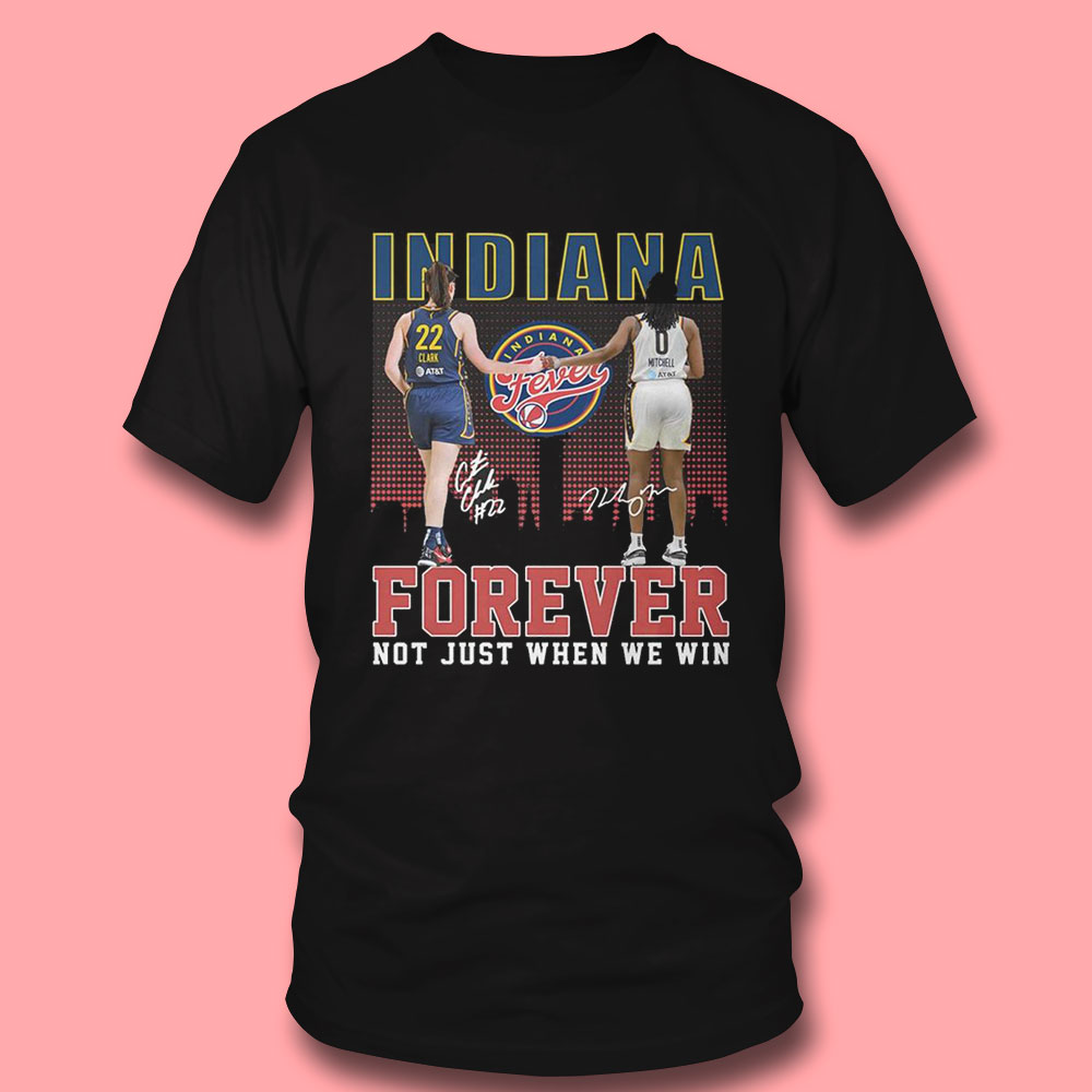 Indiana Fever Forever Not Just When We Win Caitlin Clark Kelsey Mitchell Shirt Hoodie Indiana Fever Forever Not Just When We Win Caitlin Clark Kelsey Mitchell Shirt Hoodie