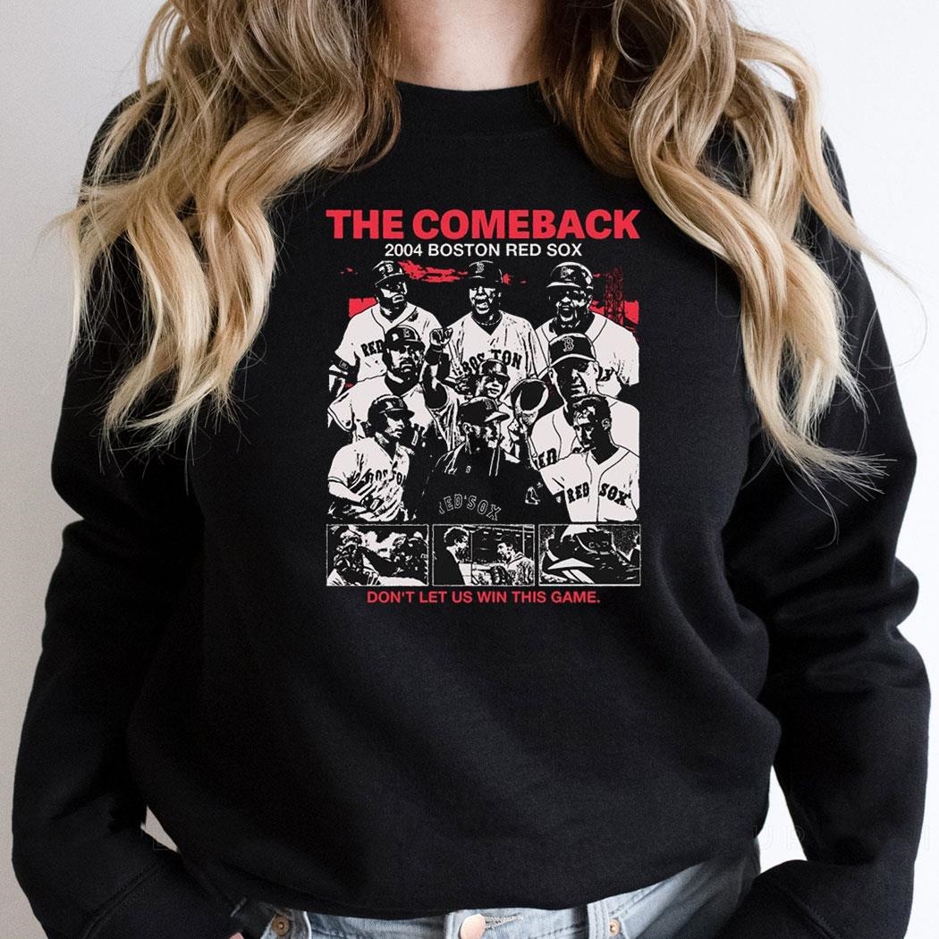 The Comeback 2004 Mlb Boston Red Sox Dont Let Us Win This Game Shirt The Comeback 2004 Mlb Boston Red Sox Dont Let Us Win This Game Shirt
